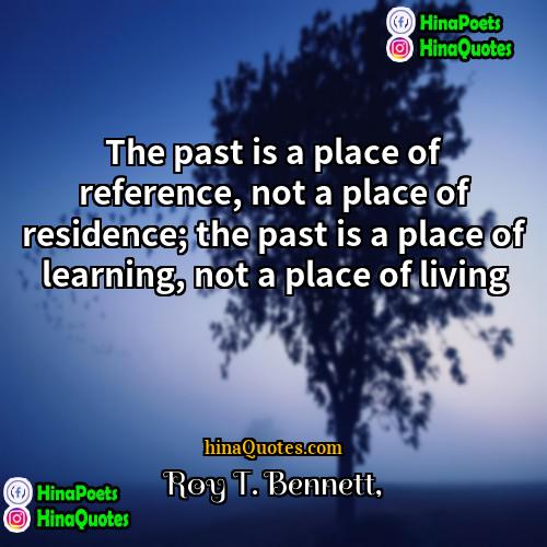 Roy T Bennett Quotes | The past is a place of reference,